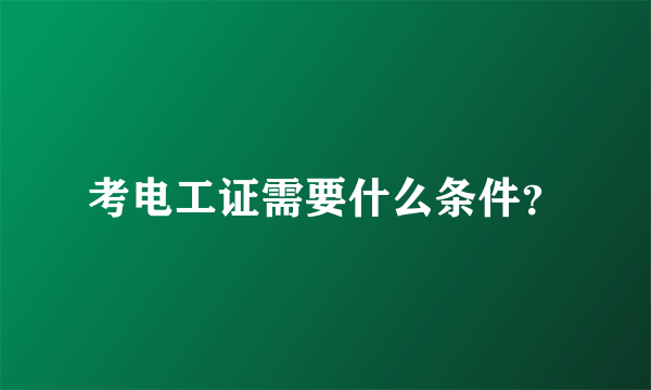 考电工证需要什么条件？