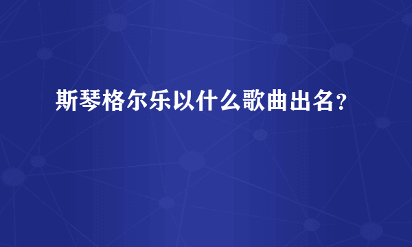 斯琴格尔乐以什么歌曲出名？