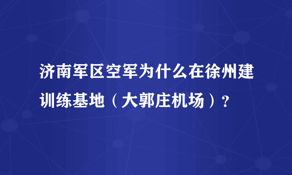 济南军区空军为什么在徐州建训练基地（大郭庄机场）？