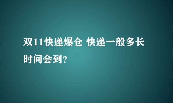 双11快递爆仓 快递一般多长时间会到？