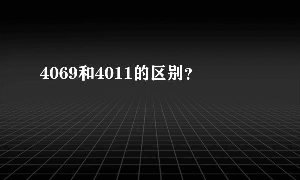 4069和4011的区别？