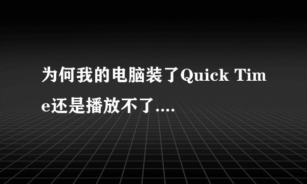 为何我的电脑装了Quick Time还是播放不了.mov格式的文件??