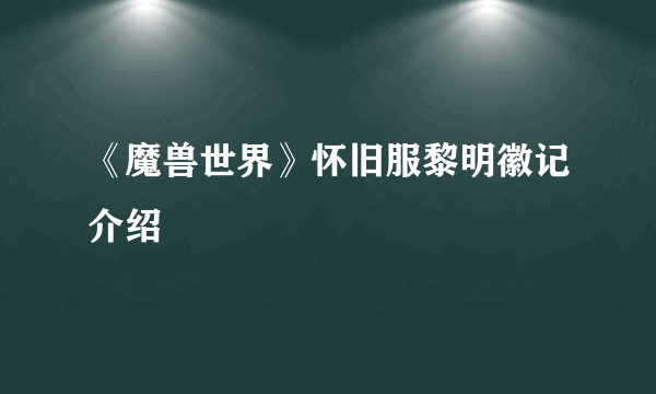《魔兽世界》怀旧服黎明徽记介绍