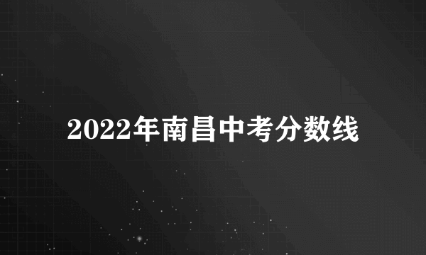 2022年南昌中考分数线