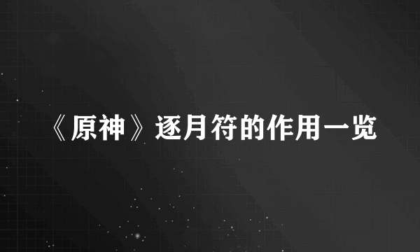 《原神》逐月符的作用一览