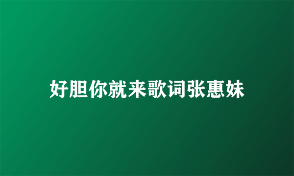 好胆你就来歌词张惠妹