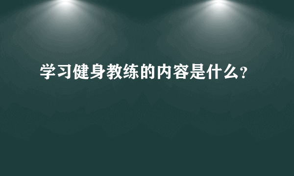 学习健身教练的内容是什么？