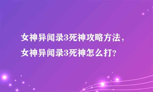 女神异闻录3死神攻略方法，女神异闻录3死神怎么打？