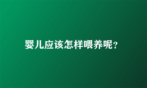 婴儿应该怎样喂养呢？