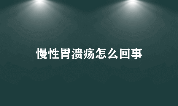 慢性胃溃疡怎么回事
