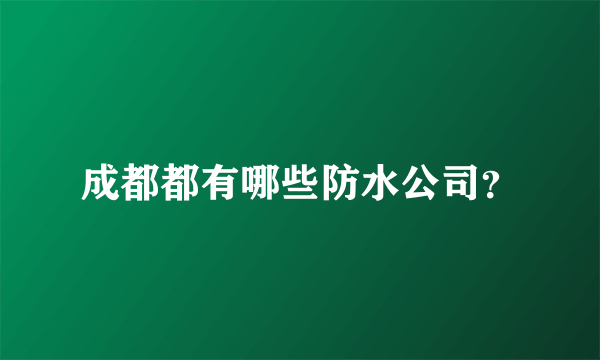 成都都有哪些防水公司？
