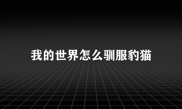 我的世界怎么驯服豹猫