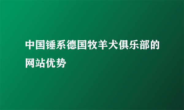 中国锤系德国牧羊犬俱乐部的网站优势
