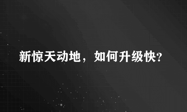 新惊天动地，如何升级快？