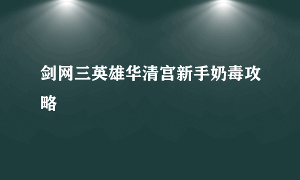 剑网三英雄华清宫新手奶毒攻略