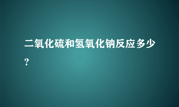 二氧化硫和氢氧化钠反应多少？