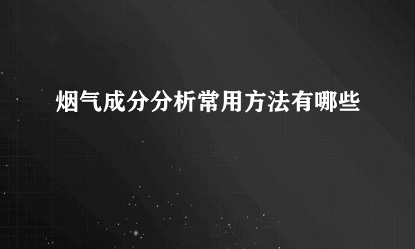 烟气成分分析常用方法有哪些