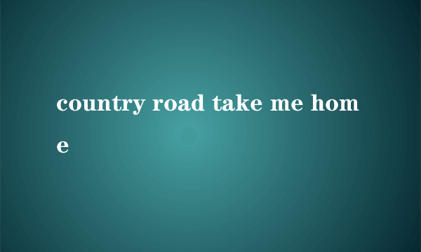 country road take me home
