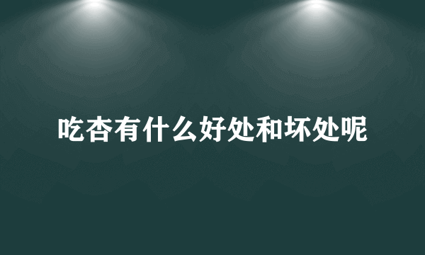吃杏有什么好处和坏处呢