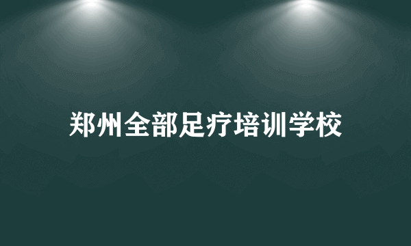 郑州全部足疗培训学校