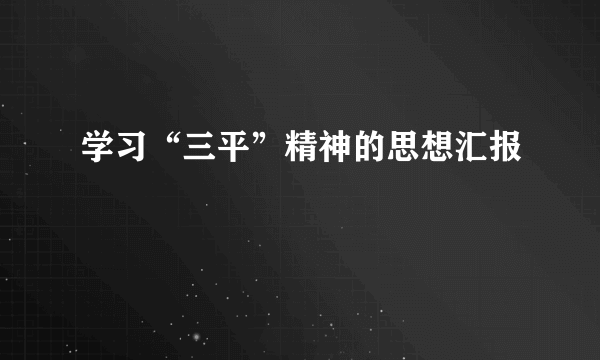学习“三平”精神的思想汇报
