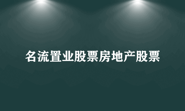 名流置业股票房地产股票