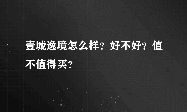 壹城逸境怎么样？好不好？值不值得买？