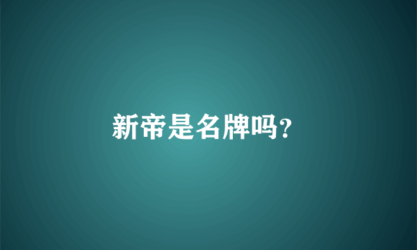 新帝是名牌吗？