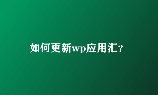 如何更新wp应用汇？