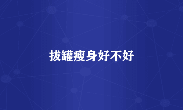 拔罐瘦身好不好
