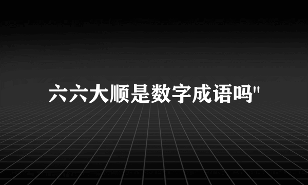 六六大顺是数字成语吗