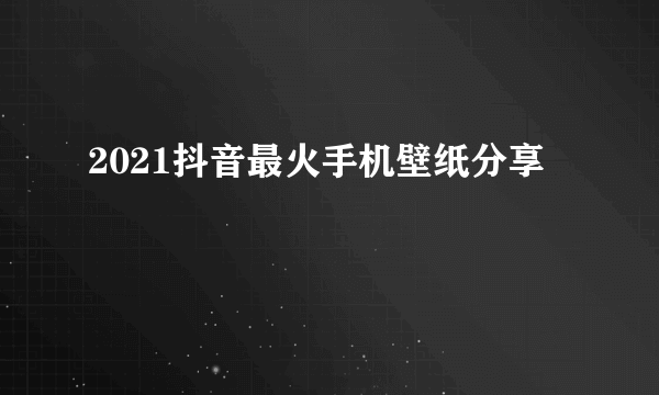 2021抖音最火手机壁纸分享