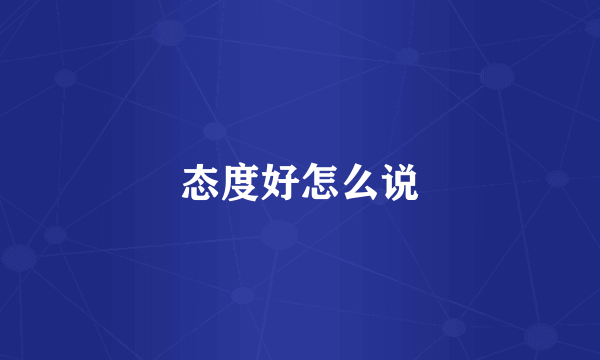 态度好怎么说