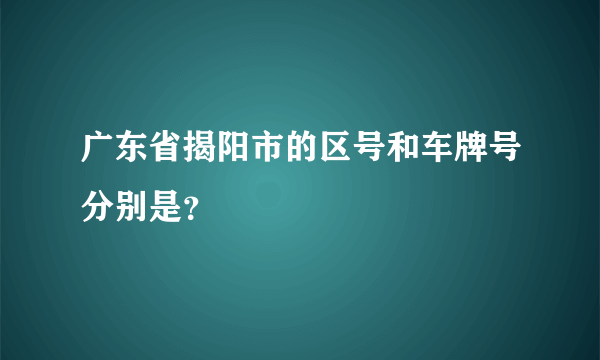 广东省揭阳市的区号和车牌号分别是？