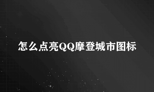 怎么点亮QQ摩登城市图标