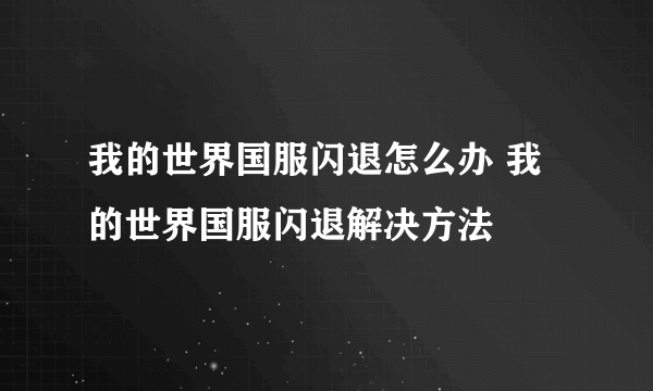 我的世界国服闪退怎么办 我的世界国服闪退解决方法