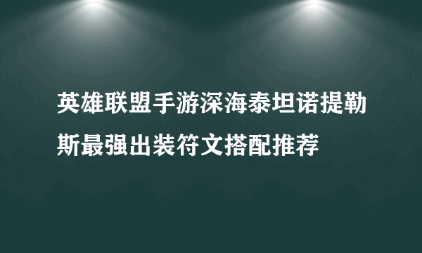 英雄联盟手游深海泰坦诺提勒斯最强出装符文搭配推荐
