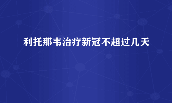 利托那韦治疗新冠不超过几天