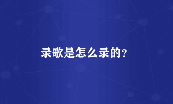 录歌是怎么录的？