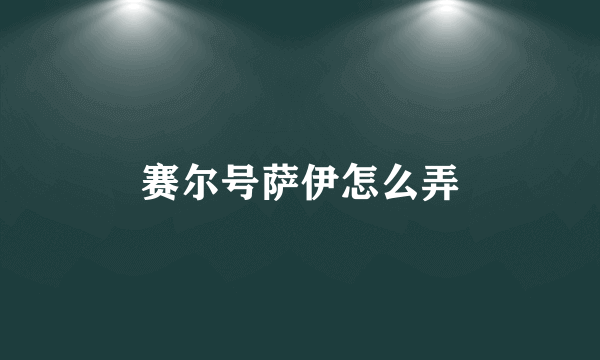 赛尔号萨伊怎么弄