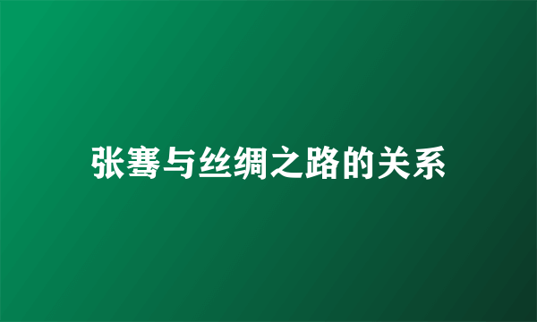 张骞与丝绸之路的关系