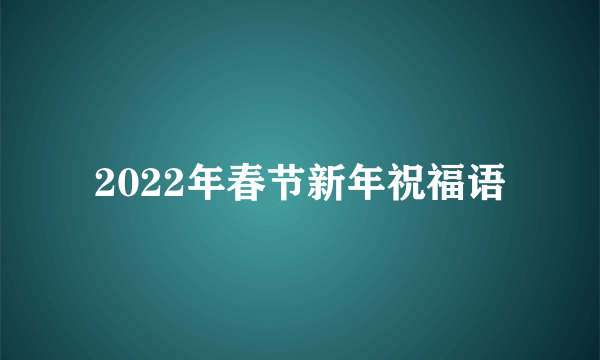 2022年春节新年祝福语