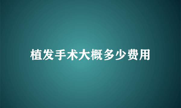 植发手术大概多少费用