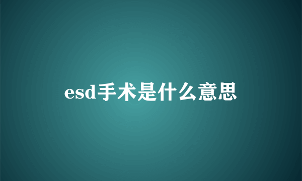 esd手术是什么意思