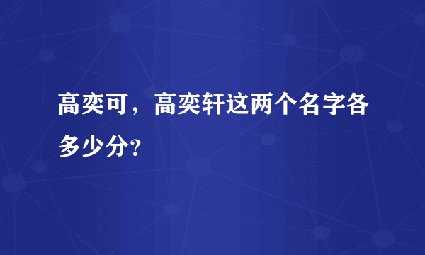 高奕可，高奕轩这两个名字各多少分？