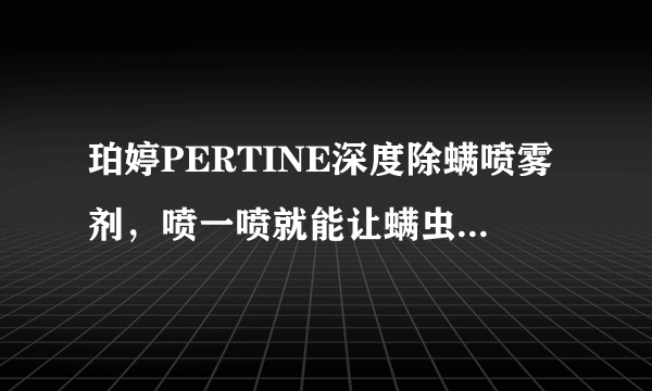 珀婷PERTINE深度除螨喷雾剂，喷一喷就能让螨虫无处可逃