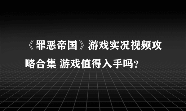 《罪恶帝国》游戏实况视频攻略合集 游戏值得入手吗？