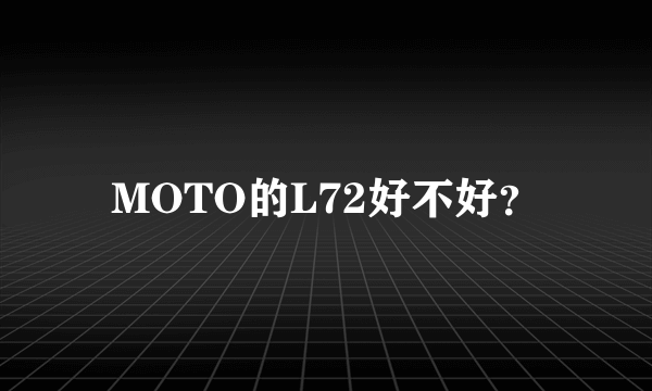 MOTO的L72好不好？