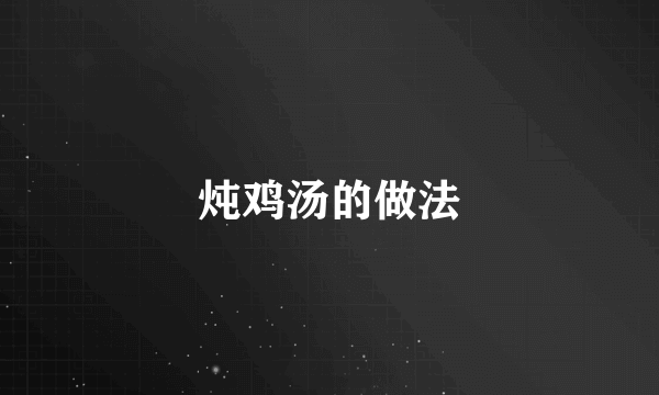 炖鸡汤的做法