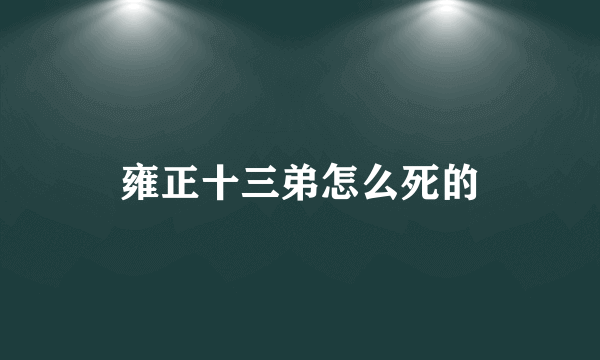 雍正十三弟怎么死的
